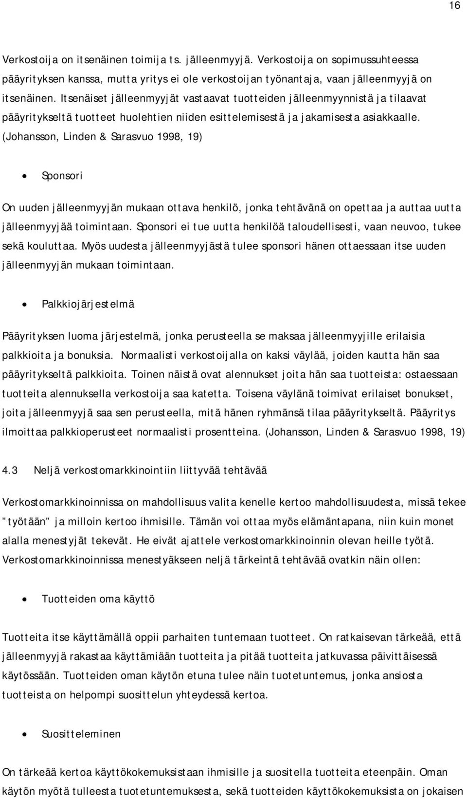 (Johansson, Linden & Sarasvuo 1998, 19) Sponsori On uuden jälleenmyyjän mukaan ottava henkilö, jonka tehtävänä on opettaa ja auttaa uutta jälleenmyyjää toimintaan.