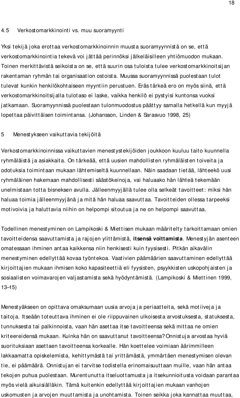 Toinen merkittävistä seikoista on se, että suurin osa tuloista tulee verkostomarkkinoitsijan rakentaman ryhmän tai organisaation ostoista.