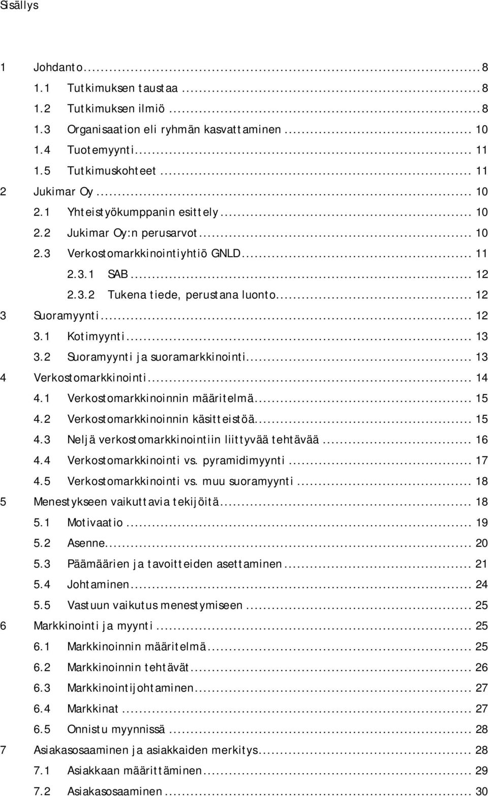 .. 13 3.2 Suoramyynti ja suoramarkkinointi... 13 4 Verkostomarkkinointi... 14 4.1 Verkostomarkkinoinnin määritelmä... 15 4.2 Verkostomarkkinoinnin käsitteistöä... 15 4.3 Neljä verkostomarkkinointiin liittyvää tehtävää.