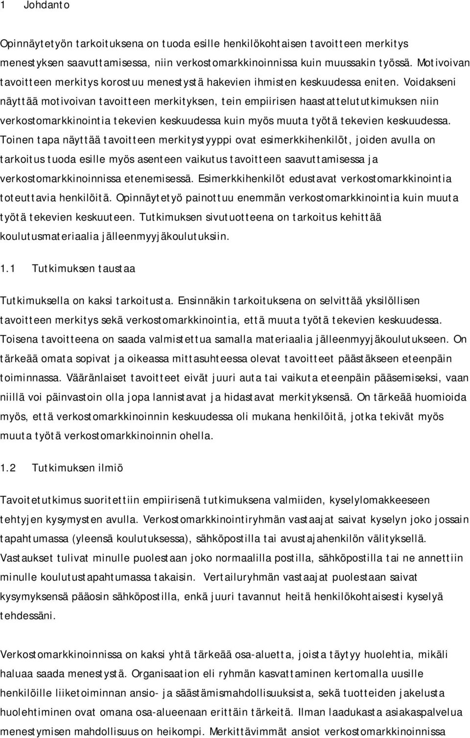 Voidakseni näyttää motivoivan tavoitteen merkityksen, tein empiirisen haastattelututkimuksen niin verkostomarkkinointia tekevien keskuudessa kuin myös muuta työtä tekevien keskuudessa.