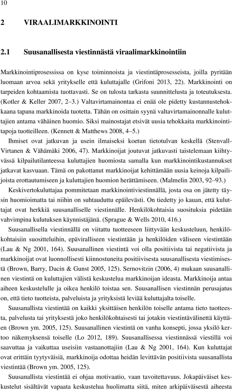 2013, 22). Markkinointi on tarpeiden kohtaamista tuottavasti. Se on tulosta tarkasta suunnittelusta ja toteutuksesta. (Kotler & Keller 2007, 2 3.