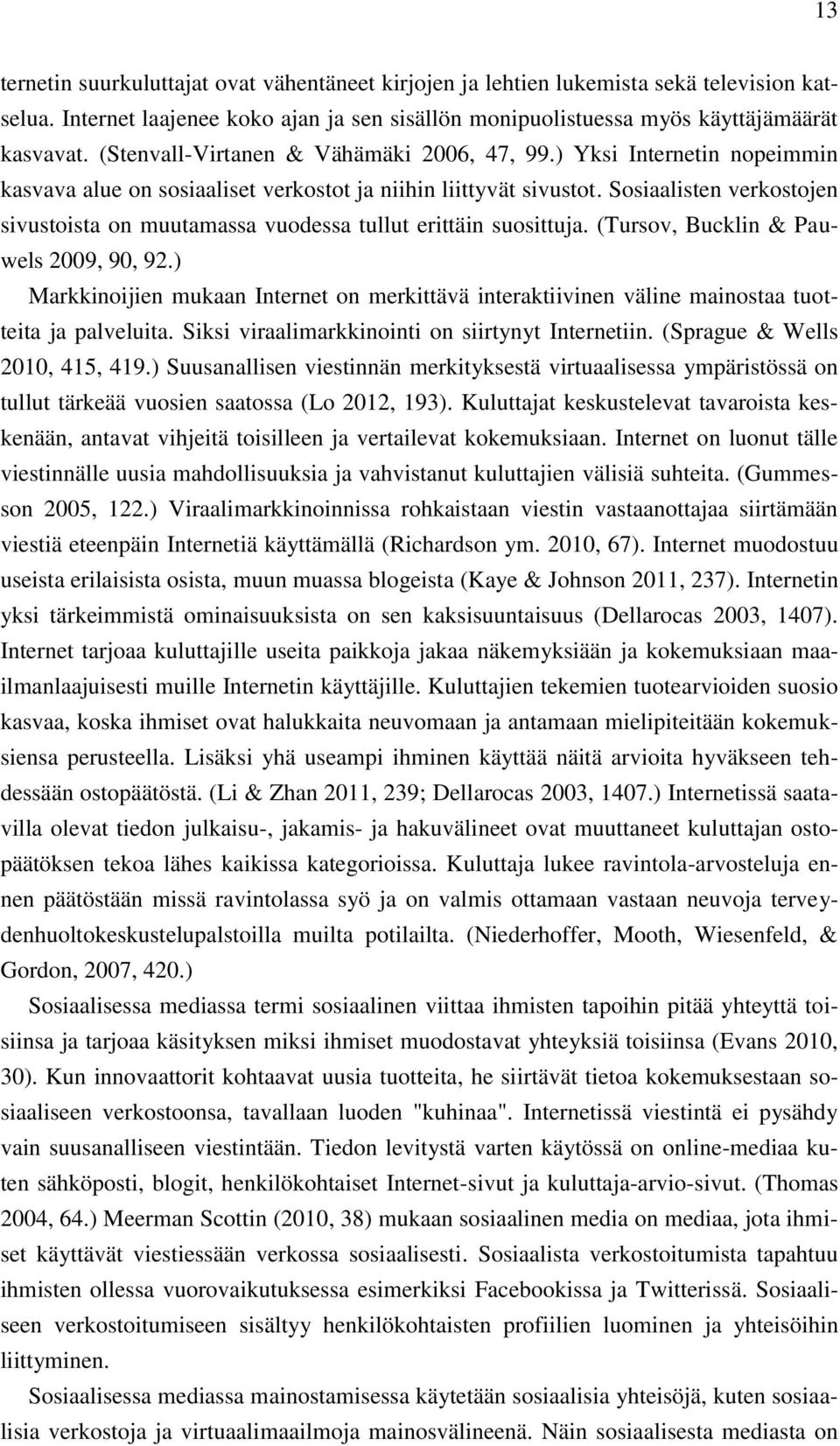 Sosiaalisten verkostojen sivustoista on muutamassa vuodessa tullut erittäin suosittuja. (Tursov, Bucklin & Pauwels 2009, 90, 92.