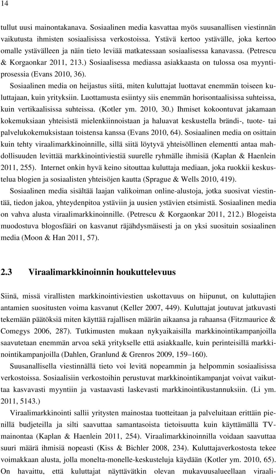 ) Sosiaalisessa mediassa asiakkaasta on tulossa osa myyntiprosessia (Evans 2010, 36). Sosiaalinen media on heijastus siitä, miten kuluttajat luottavat enemmän toiseen kuluttajaan, kuin yrityksiin.