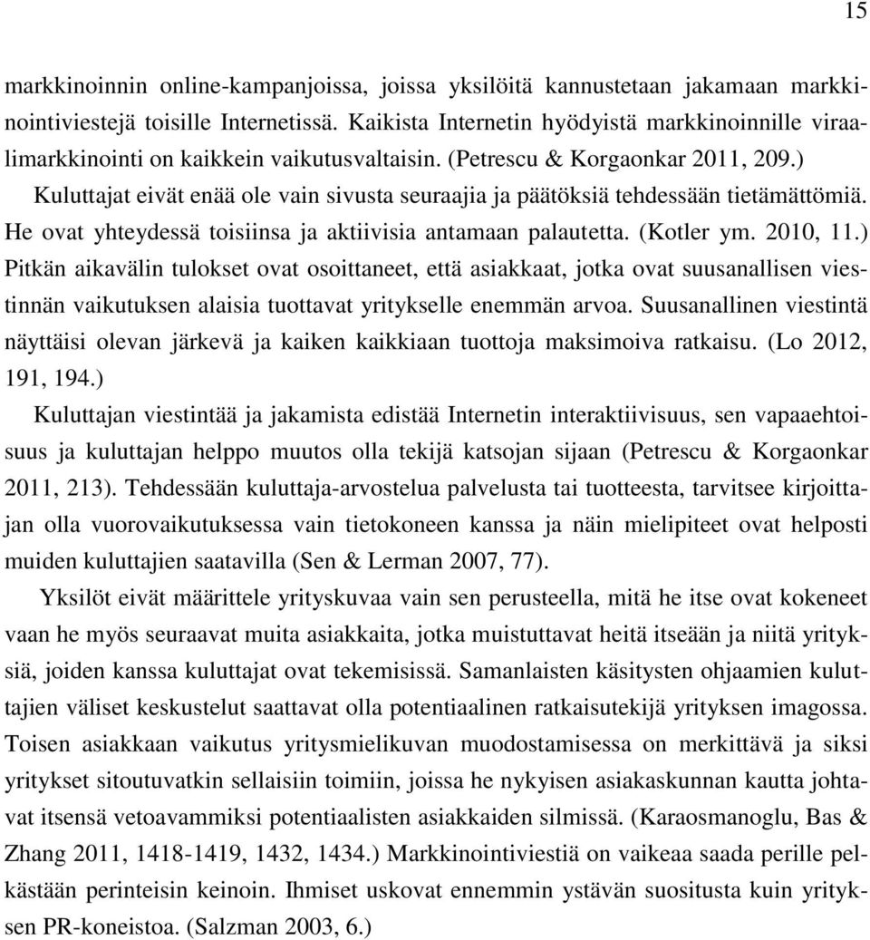 ) Kuluttajat eivät enää ole vain sivusta seuraajia ja päätöksiä tehdessään tietämättömiä. He ovat yhteydessä toisiinsa ja aktiivisia antamaan palautetta. (Kotler ym. 2010, 11.