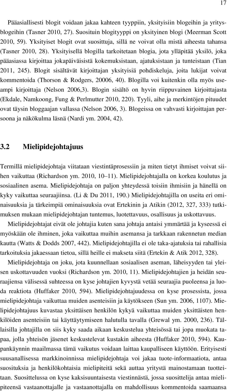 Yksityisellä blogilla tarkoitetaan blogia, jota ylläpitää yksilö, joka pääasiassa kirjoittaa jokapäiväisistä kokemuksistaan, ajatuksistaan ja tunteistaan (Tian 2011, 245).