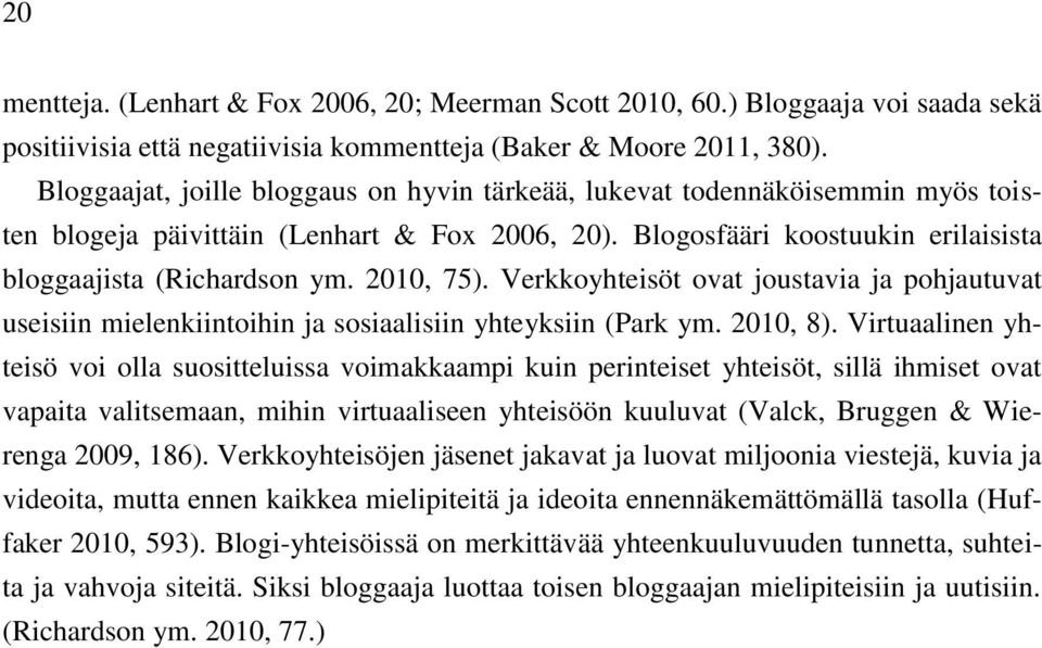 2010, 75). Verkkoyhteisöt ovat joustavia ja pohjautuvat useisiin mielenkiintoihin ja sosiaalisiin yhteyksiin (Park ym. 2010, 8).