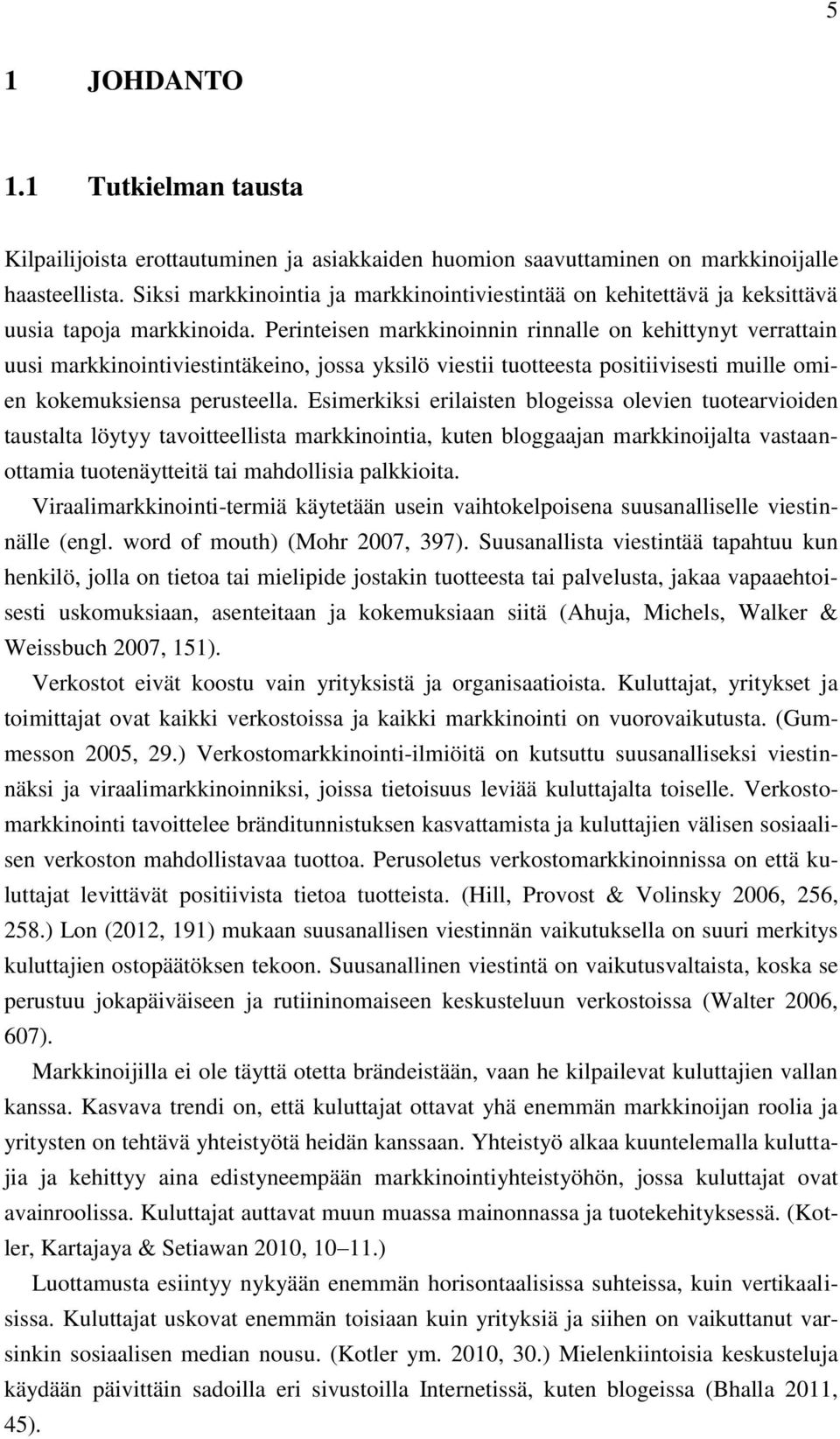 Perinteisen markkinoinnin rinnalle on kehittynyt verrattain uusi markkinointiviestintäkeino, jossa yksilö viestii tuotteesta positiivisesti muille omien kokemuksiensa perusteella.