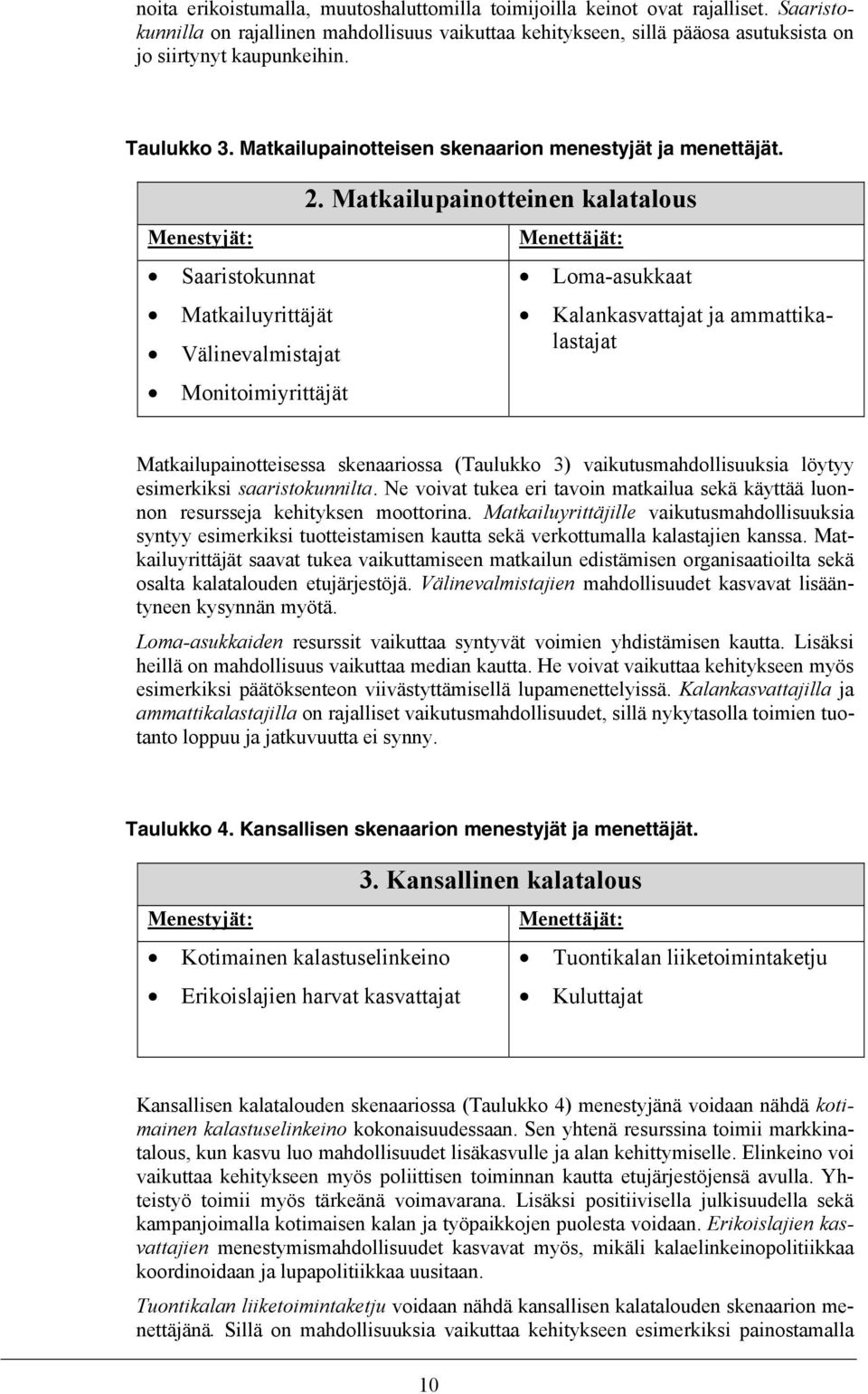 Matkailupainotteinen kalatalous Menettäjät: Loma-asukkaat Kalankasvattajat ja ammattikalastajat Matkailupainotteisessa skenaariossa (Taulukko 3) vaikutusmahdollisuuksia löytyy esimerkiksi