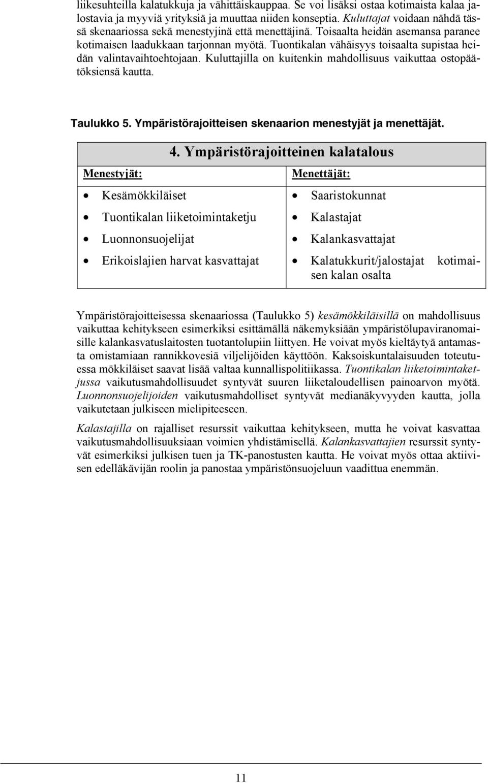 Tuontikalan vähäisyys toisaalta supistaa heidän valintavaihtoehtojaan. Kuluttajilla on kuitenkin mahdollisuus vaikuttaa ostopäätöksiensä kautta. Taulukko 5.