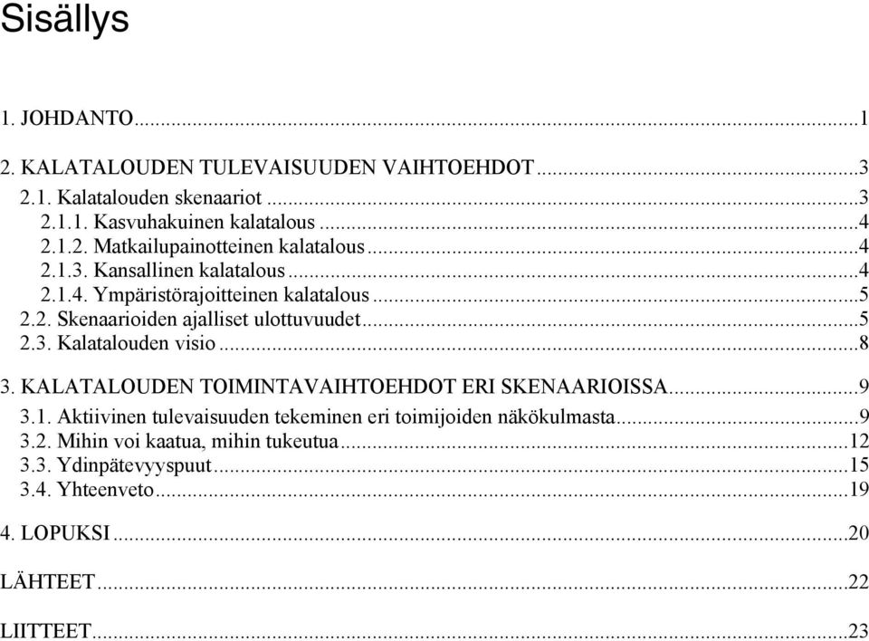 ..8 3. KALATALOUDEN TOIMINTAVAIHTOEHDOT ERI SKENAARIOISSA...9 3.1. Aktiivinen tulevaisuuden tekeminen eri toimijoiden näkökulmasta...9 3.2.