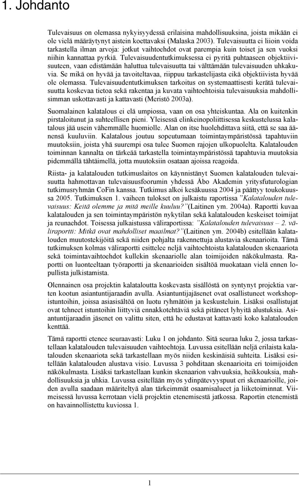 Tulevaisuudentutkimuksessa ei pyritä puhtaaseen objektiivisuuteen, vaan edistämään haluttua tulevaisuutta tai välttämään tulevaisuuden uhkakuvia.