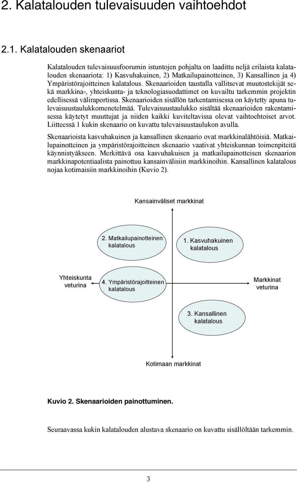 Ympäristörajoitteinen kalatalous. Skenaarioiden taustalla vallitsevat muutostekijät sekä markkina-, yhteiskunta- ja teknologiasuodattimet on kuvailtu tarkemmin projektin edellisessä väliraportissa.