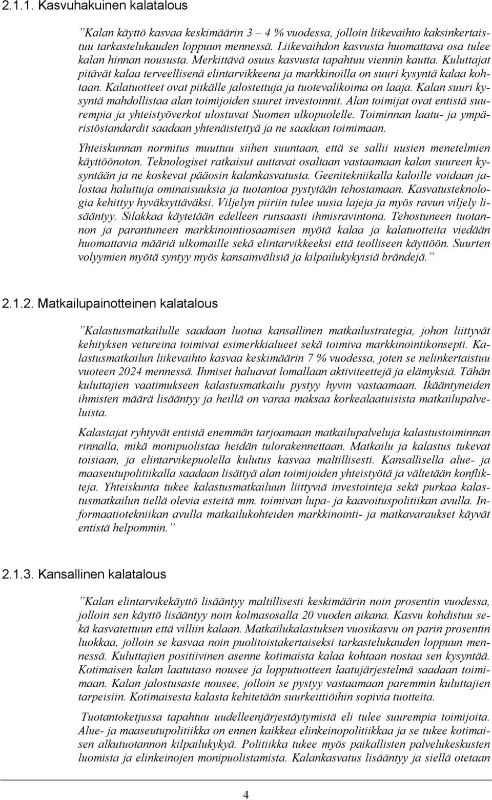 Kuluttajat pitävät kalaa terveellisenä elintarvikkeena ja markkinoilla on suuri kysyntä kalaa kohtaan. Kalatuotteet ovat pitkälle jalostettuja ja tuotevalikoima on laaja.