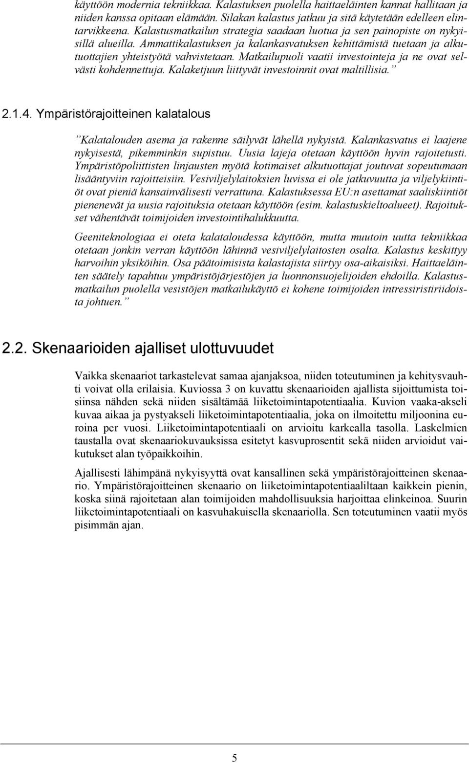 Matkailupuoli vaatii investointeja ja ne ovat selvästi kohdennettuja. Kalaketjuun liittyvät investoinnit ovat maltillisia. 2.1.4.