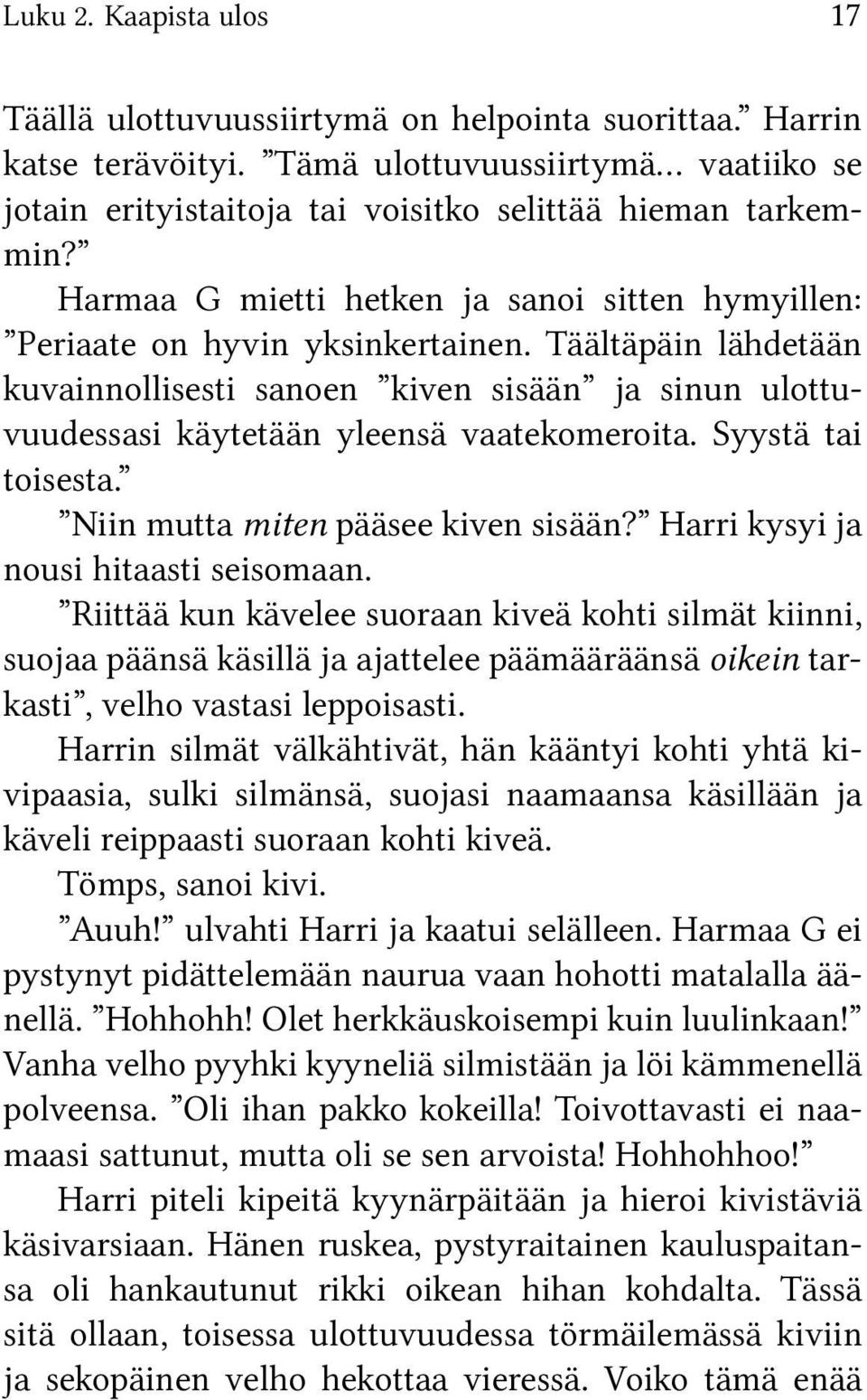 Täältäpäin lähdetään kuvainnollisesti sanoen kiven sisään ja sinun ulottuvuudessasi käytetään yleensä vaatekomeroita. Syystä tai toisesta. Niin mutta miten pääsee kiven sisään?