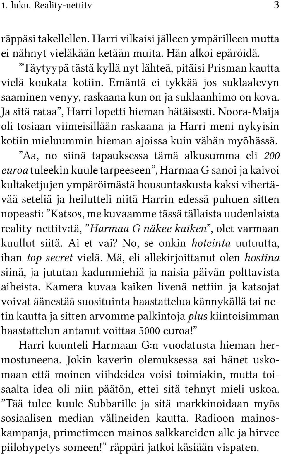 Ja sitä rataa, Harri lopetti hieman hätäisesti. Noora-Maija oli tosiaan viimeisillään raskaana ja Harri meni nykyisin kotiin mieluummin hieman ajoissa kuin vähän myöhässä.