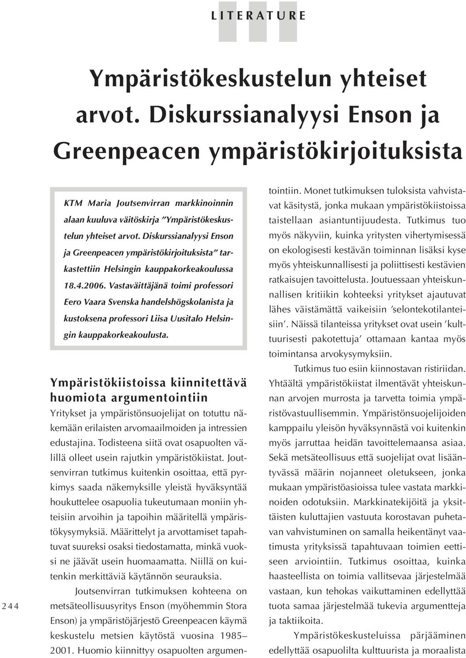 Diskurssianalyysi Enson ja Greenpeacen ympäristökirjoituksista tarkastettiin Helsingin kauppakorkeakoulussa 18.4.2006.