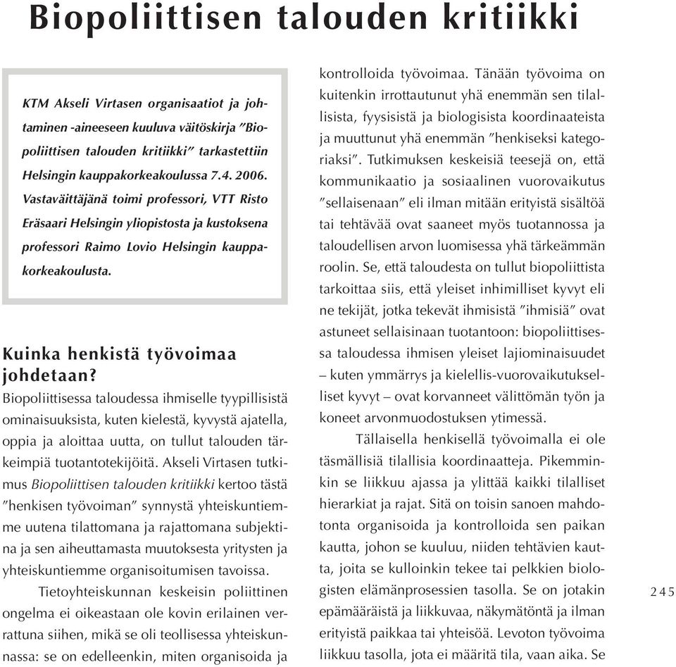 Biopoliittisessa taloudessa ihmiselle tyypillisistä ominaisuuksista, kuten kielestä, kyvystä ajatella, oppia ja aloittaa uutta, on tullut talouden tärkeimpiä tuotantotekijöitä.