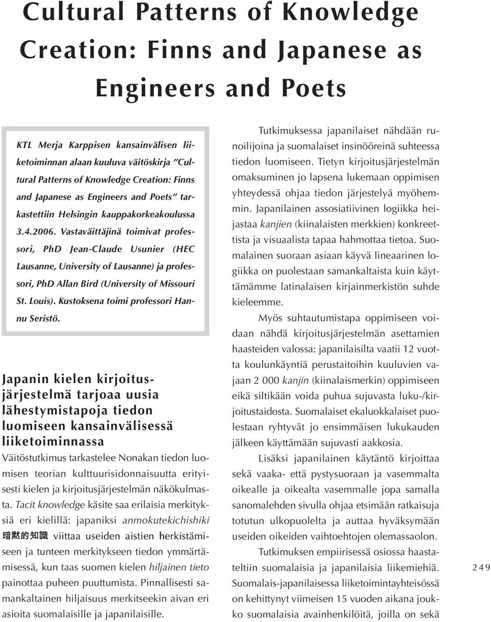 Vastaväittäjinä toimivat professori, PhD Jean-Claude Usunier (HEC Lausanne, University of Lausanne) ja professori, PhD llan Bird (University of Missouri St. Louis).