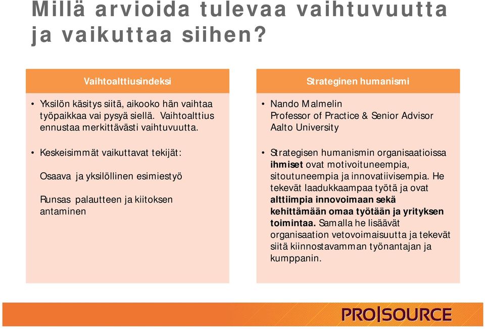 Keskeisimmät vaikuttavat tekijät: Osaava ja yksilöllinen esimiestyö Runsas palautteen ja kiitoksen antaminen Strateginen humanismi Nando Malmelin Professor of Practice & Senior