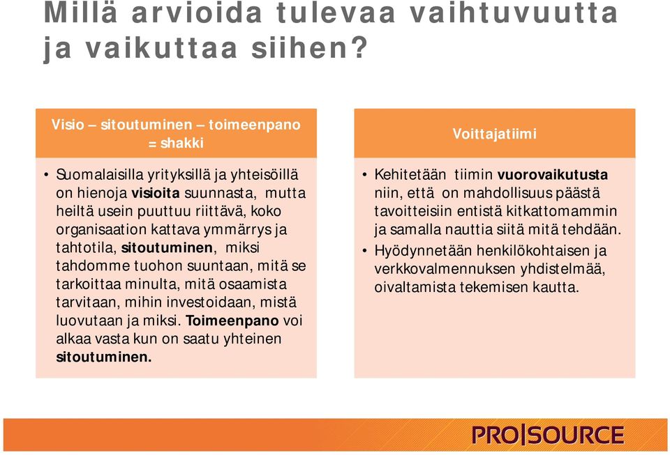 ymmärrys ja tahtotila, sitoutuminen, miksi tahdomme tuohon suuntaan, mitä se tarkoittaa minulta, mitä osaamista tarvitaan, mihin investoidaan, mistä luovutaan ja miksi.