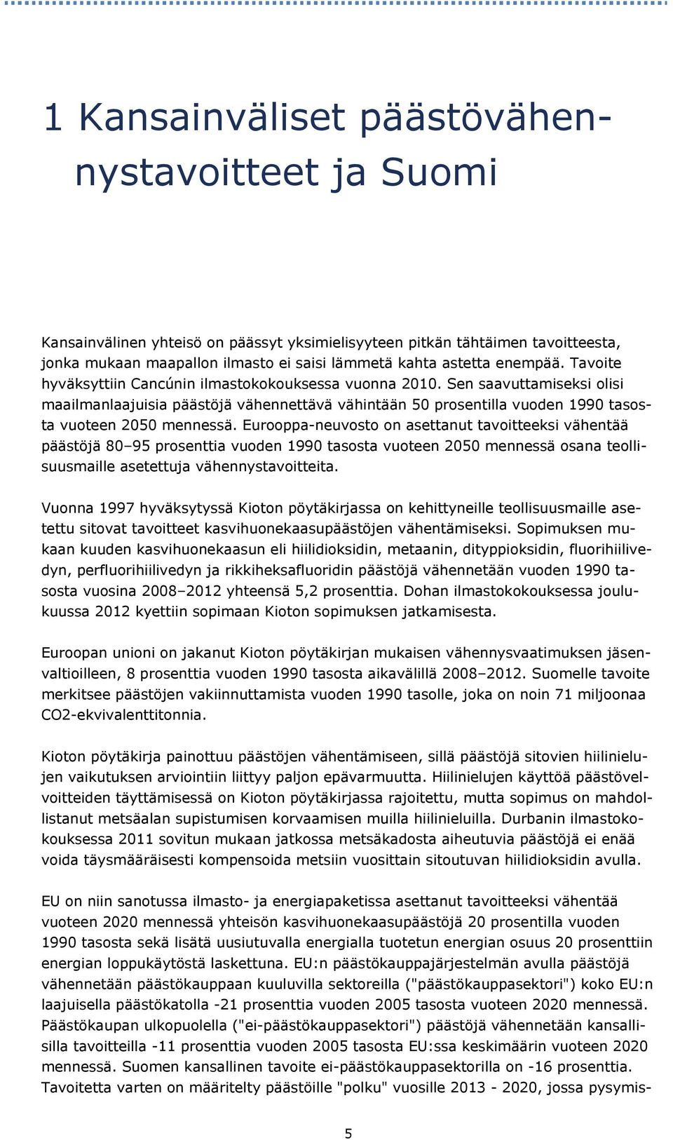 Sen saavuttamiseksi olisi maailmanlaajuisia päästöjä vähennettävä vähintään 50 prosentilla vuoden 1990 tasosta vuoteen 2050 mennessä.