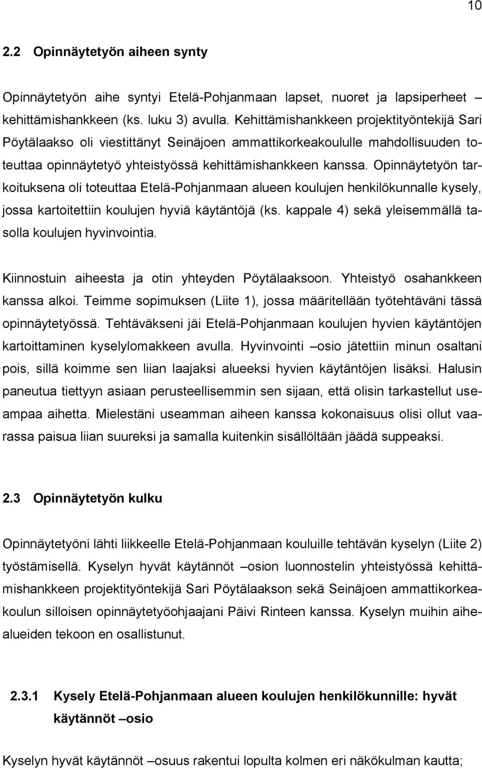 Opinnäytetyön tarkoituksena oli toteuttaa Etelä-Pohjanmaan alueen koulujen henkilökunnalle kysely, jossa kartoitettiin koulujen hyviä käytäntöjä (ks.