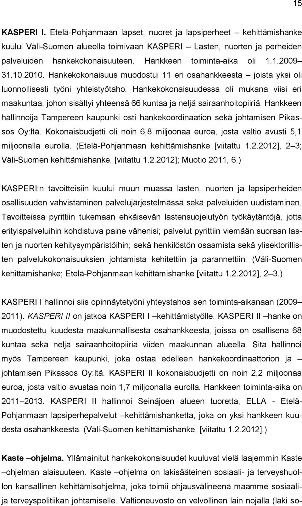 Hankekokonaisuudessa oli mukana viisi eri maakuntaa, johon sisältyi yhteensä 66 kuntaa ja neljä sairaanhoitopiiriä.