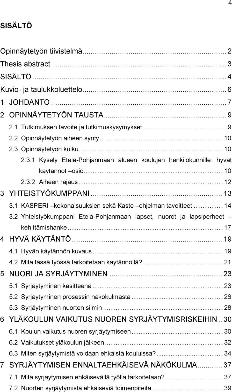 .. 12 3 YHTEISTYÖKUMPPANI... 13 3.1 KASPERI kokonaisuuksien sekä Kaste ohjelman tavoitteet... 14 3.2 Yhteistyökumppani Etelä-Pohjanmaan lapset, nuoret ja lapsiperheet kehittämishanke.