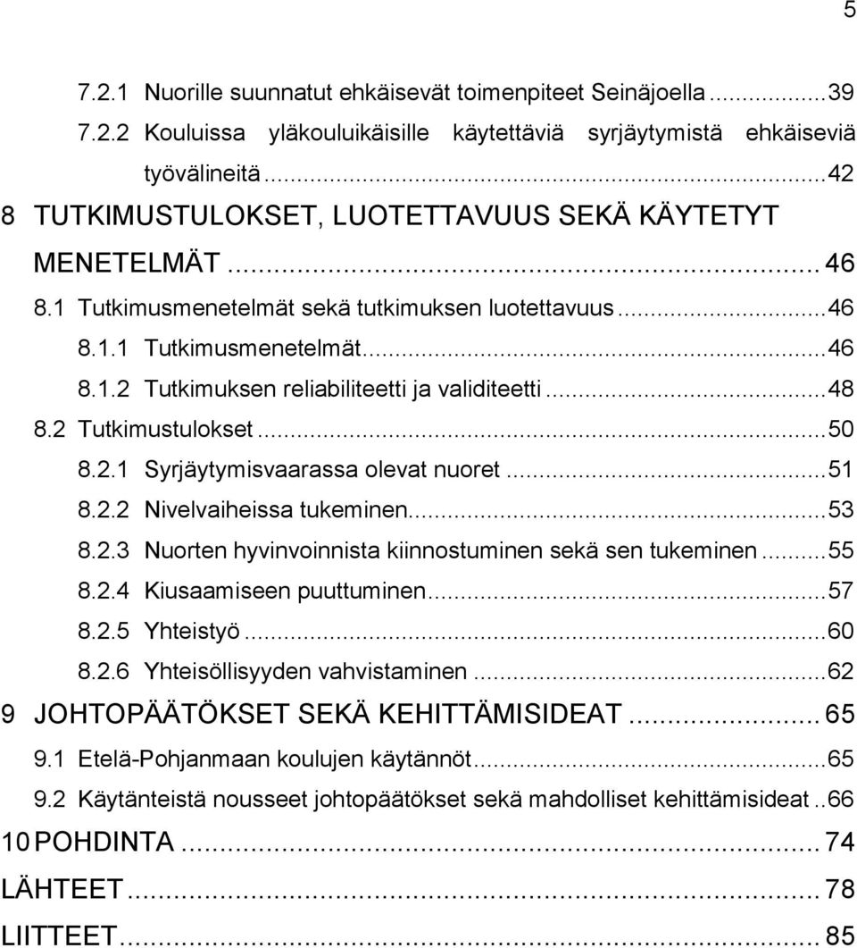 .. 48 8.2 Tutkimustulokset... 50 8.2.1 Syrjäytymisvaarassa olevat nuoret... 51 8.2.2 Nivelvaiheissa tukeminen... 53 8.2.3 Nuorten hyvinvoinnista kiinnostuminen sekä sen tukeminen... 55 8.2.4 Kiusaamiseen puuttuminen.