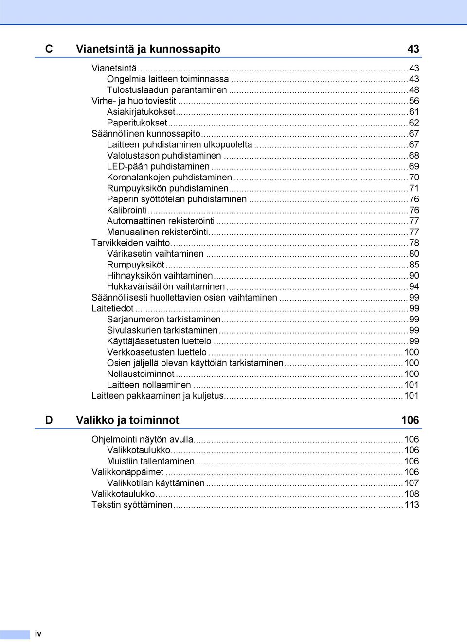 ..71 Paperin syöttötelan puhdistaminen...76 Kalibrointi...76 Automaattinen rekisteröinti...77 Manuaalinen rekisteröinti...77 Tarvikkeiden vaihto...78 Värikasetin vaihtaminen...80 Rumpuyksiköt.