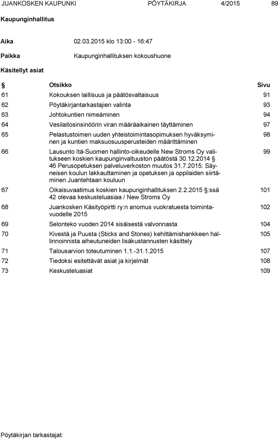 nimeäminen 94 64 Vesilaitosinsinöörin viran määräaikainen täyttäminen 97 65 Pelastustoimen uuden yhteistoimintasopimuksen hyväksyminen ja kuntien maksuosuusperusteiden määrittäminen 66 Lausunto