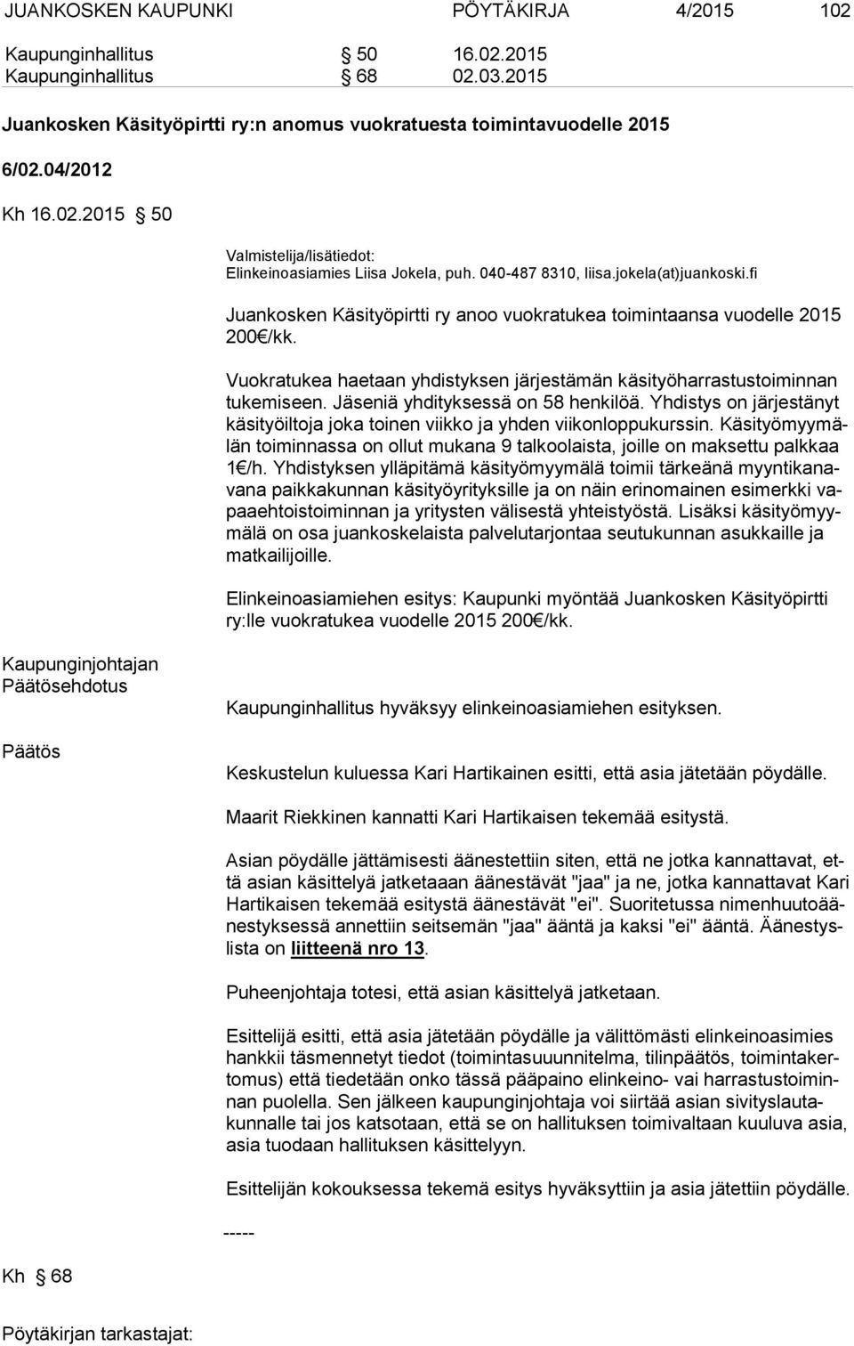 Vuokratukea haetaan yhdistyksen järjestämän käsityöharrastustoiminnan tukemiseen. Jäseniä yhdityksessä on 58 henkilöä.