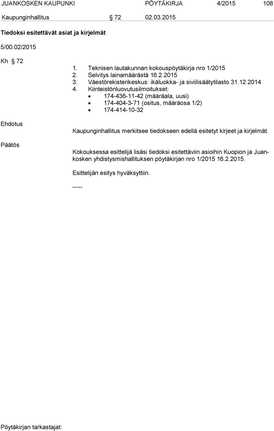 Kiinteistönluovutusilmoitukset: 174-436-11-42 (määräala, uusi) 174-404-3-71 (ositus, määräosa 1/2) 174-414-10-32 Kaupunginhallitus merkitsee tiedokseen edellä