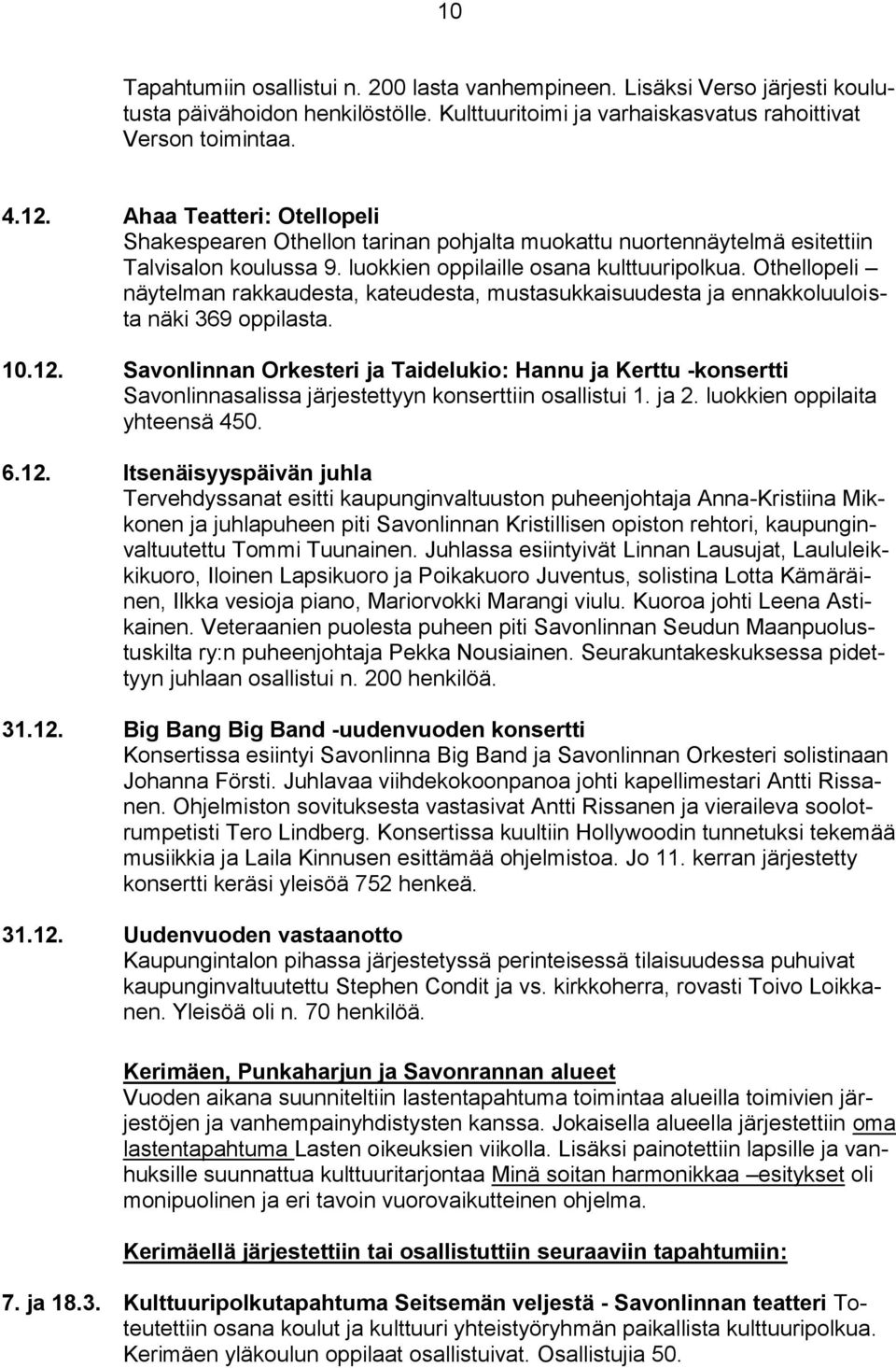 Othellopeli näytelman rakkaudesta, kateudesta, mustasukkaisuudesta ja ennakkoluuloista näki 369 oppilasta. 10.12.