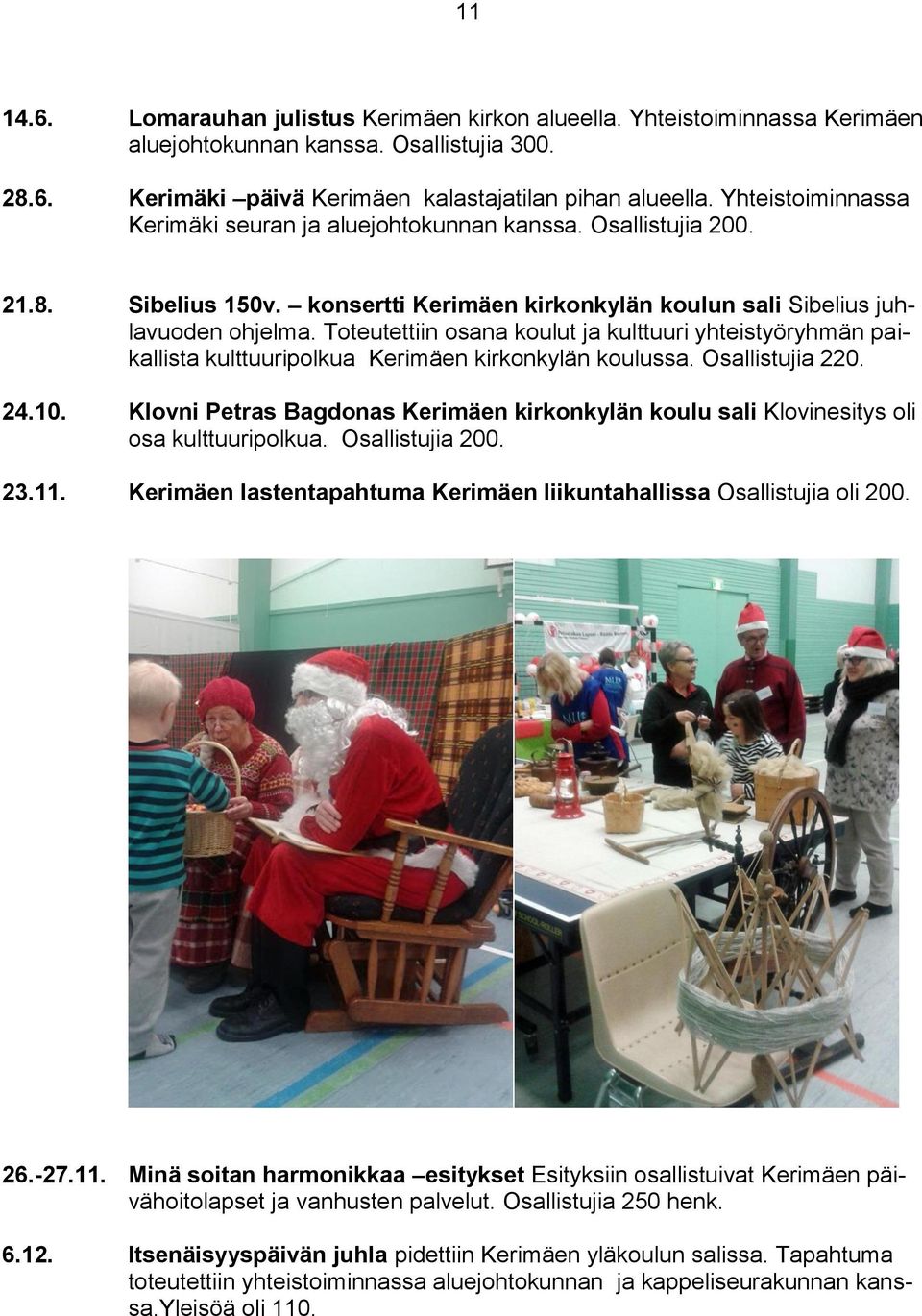 Toteutettiin osana koulut ja kulttuuri yhteistyöryhmän paikallista kulttuuripolkua Kerimäen kirkonkylän koulussa. Osallistujia 220. 24.10.