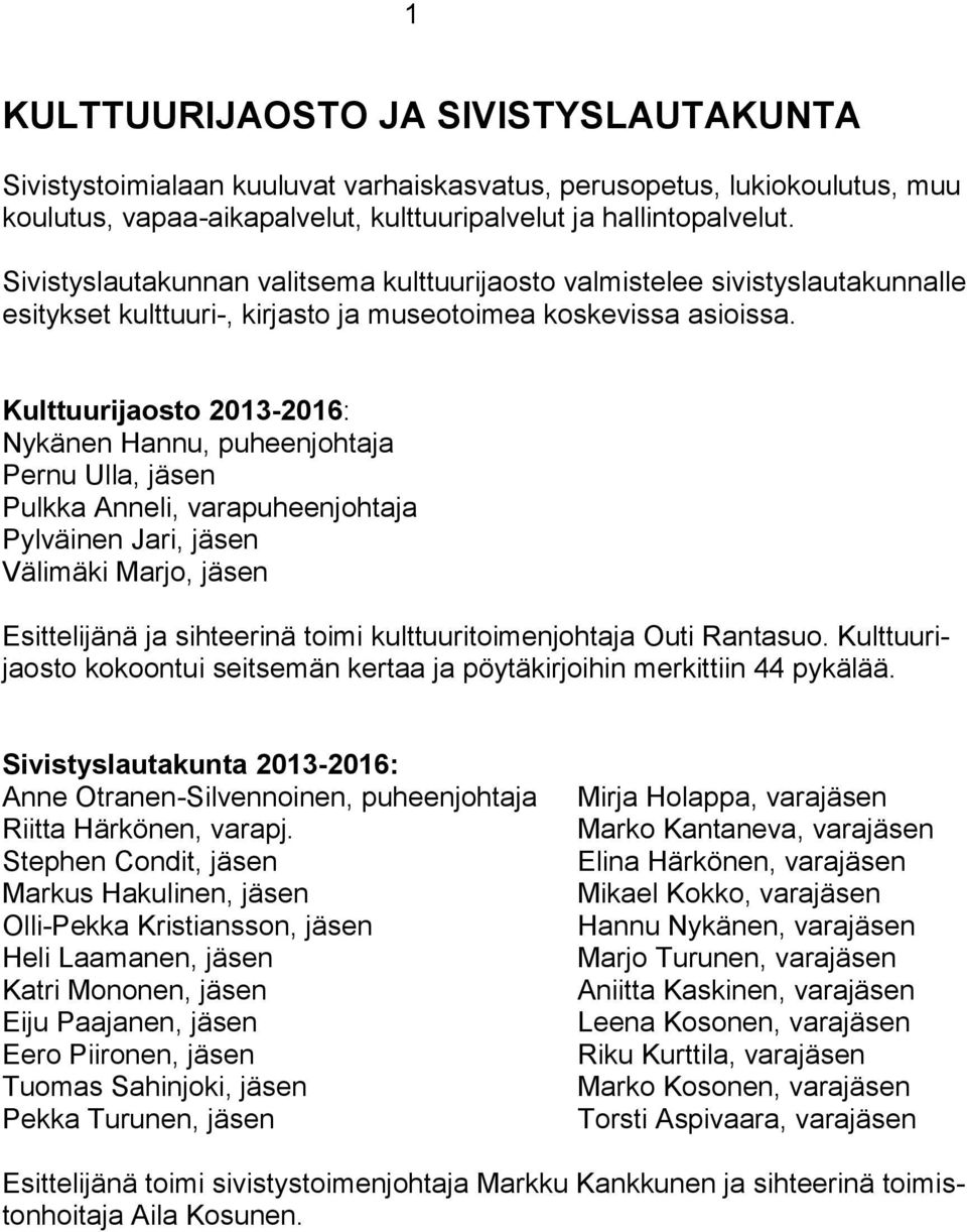 Kulttuurijaosto 2013-2016: Nykänen Hannu, puheenjohtaja Pernu Ulla, jäsen Pulkka Anneli, varapuheenjohtaja Pylväinen Jari, jäsen Välimäki Marjo, jäsen Esittelijänä ja sihteerinä toimi