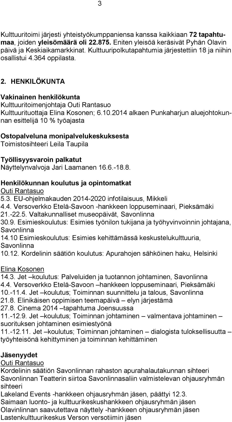 2014 alkaen Punkaharjun aluejohtokunnan esittelijä 10 % työajasta Ostopalveluna monipalvelukeskuksesta Toimistosihteeri Leila Taupila Työllisyysvaroin palkatut Näyttelynvalvoja Jari Laamanen 16.6.-18.