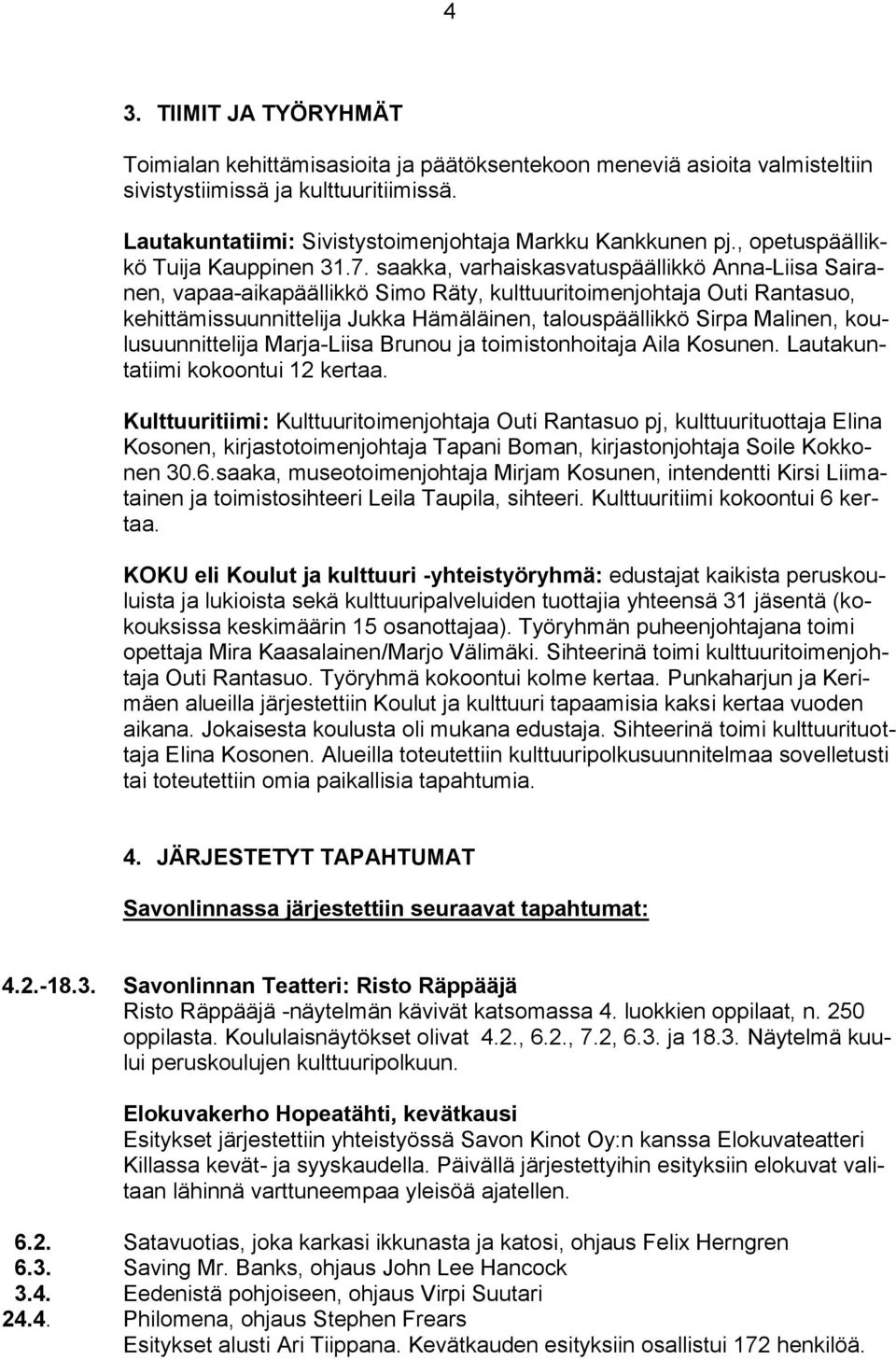 saakka, varhaiskasvatuspäällikkö Anna-Liisa Sairanen, vapaa-aikapäällikkö Simo Räty, kulttuuritoimenjohtaja Outi Rantasuo, kehittämissuunnittelija Jukka Hämäläinen, talouspäällikkö Sirpa Malinen,