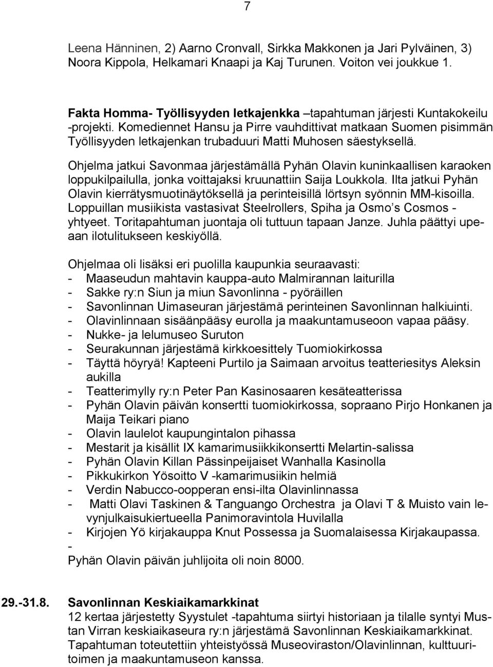 Komediennet Hansu ja Pirre vauhdittivat matkaan Suomen pisimmän Työllisyyden letkajenkan trubaduuri Matti Muhosen säestyksellä.