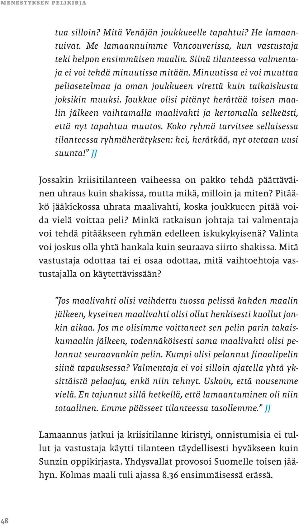 Joukkue olisi pitänyt herättää toisen maalin jälkeen vaihtamalla maalivahti ja kertomalla selkeästi, että nyt tapahtuu muutos.