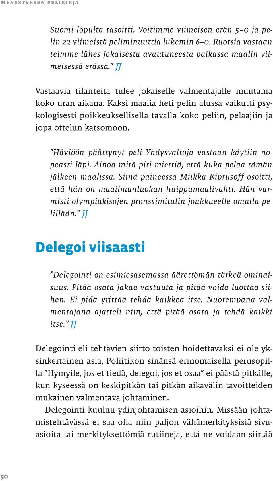 Kaksi maalia heti pelin alussa vaikutti psykologisesti poikkeuksellisella tavalla koko peliin, pelaajiin ja jopa ottelun katsomoon. Häviöön päättynyt peli Yhdysvaltoja vastaan käytiin nopeasti läpi.