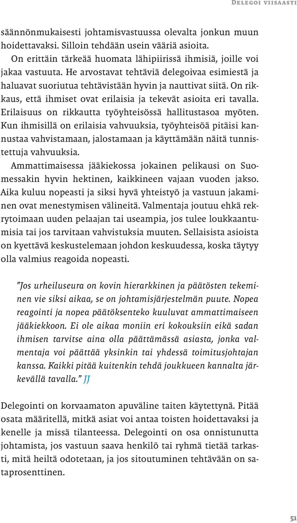 On rikkaus, että ihmiset ovat erilaisia ja tekevät asioita eri tavalla. Erilaisuus on rikkautta työyhteisössä hallitustasoa myöten.