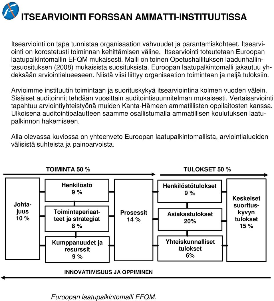 Euroopan laatupalkintomalli jakautuu yhdeksään arviointialueeseen. Niistä viisi liittyy organisaation toimintaan ja neljä tuloksiin.