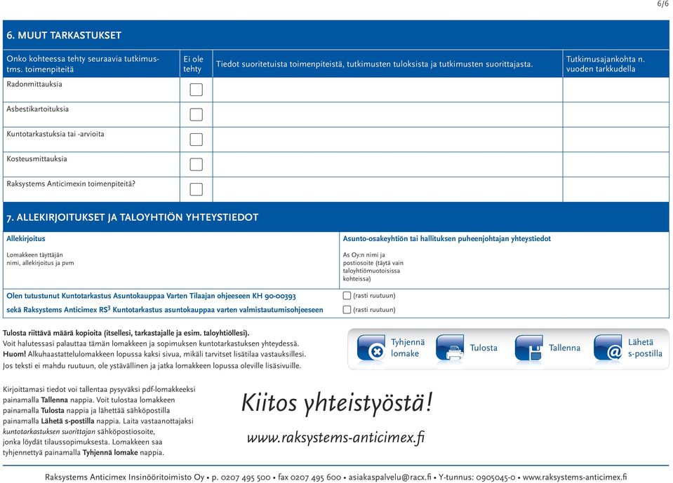 ALLEKIRJOITUKSET JA TALOYHTIÖN YHTEYSTIEDOT Allekirjoitus Lomakkeen täyttäjän nimi, allekirjoitus ja pvm Olen tutustunut Kuntotarkastus Asuntokauppaa Varten Tilaajan ohjeeseen KH 90-00393 sekä