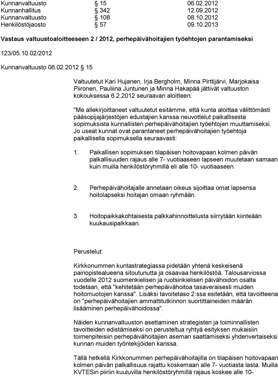 .0 seuraavan aloitteen: "Me allekirjoittaneet valtuutetut esitämme, että kunta aloittaa välittömästi pääsopijajärjestöjen edustajien kanssa neuvottelut paikallisesta sopimuksista kunnallisten