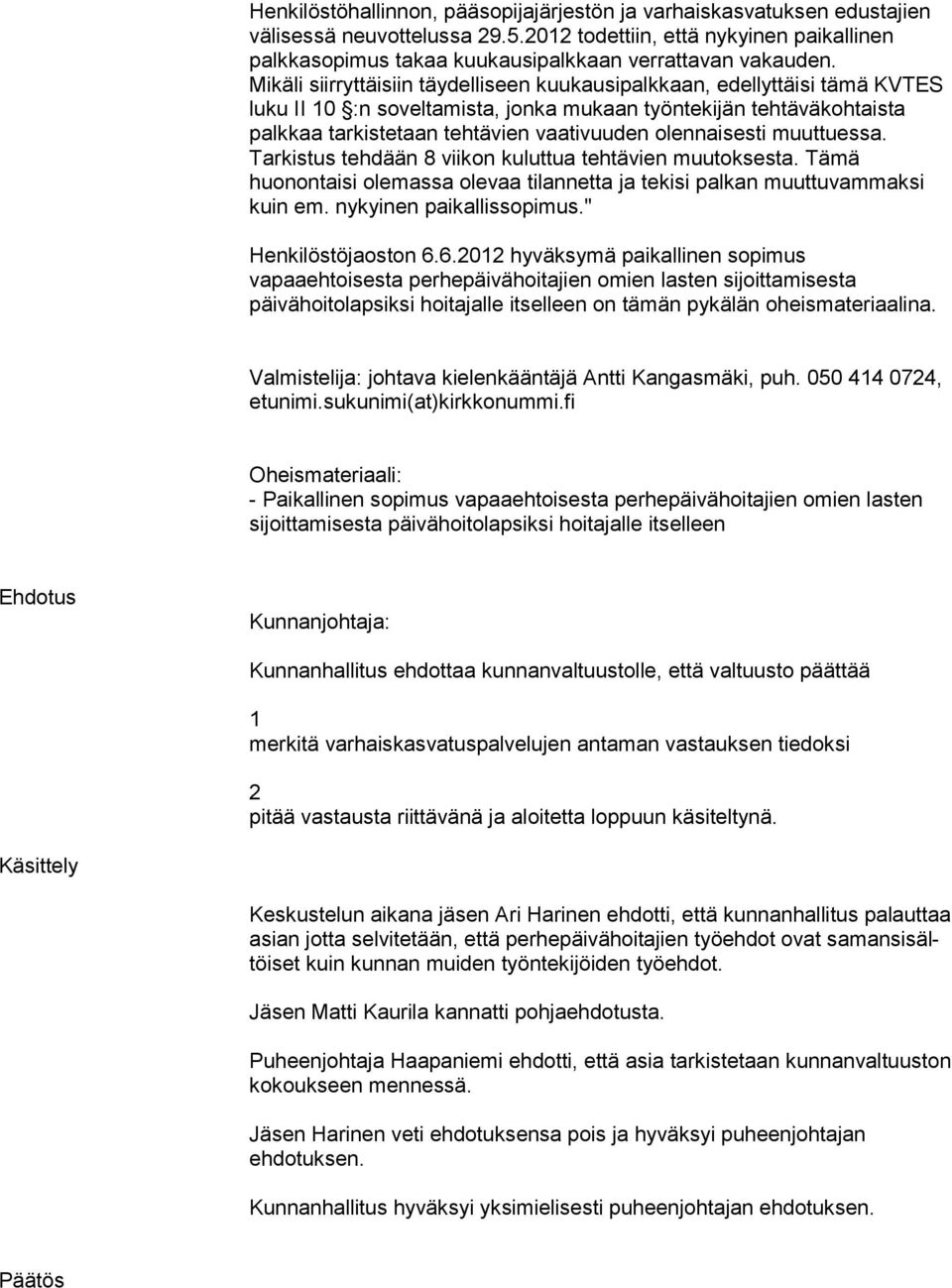 olennaisesti muuttuessa. Tarkistus tehdään 8 viikon kuluttua tehtävien muutoksesta. Tämä huonontaisi olemassa olevaa tilannetta ja tekisi palkan muuttuvammaksi kuin em. nykyinen paikallissopimus.