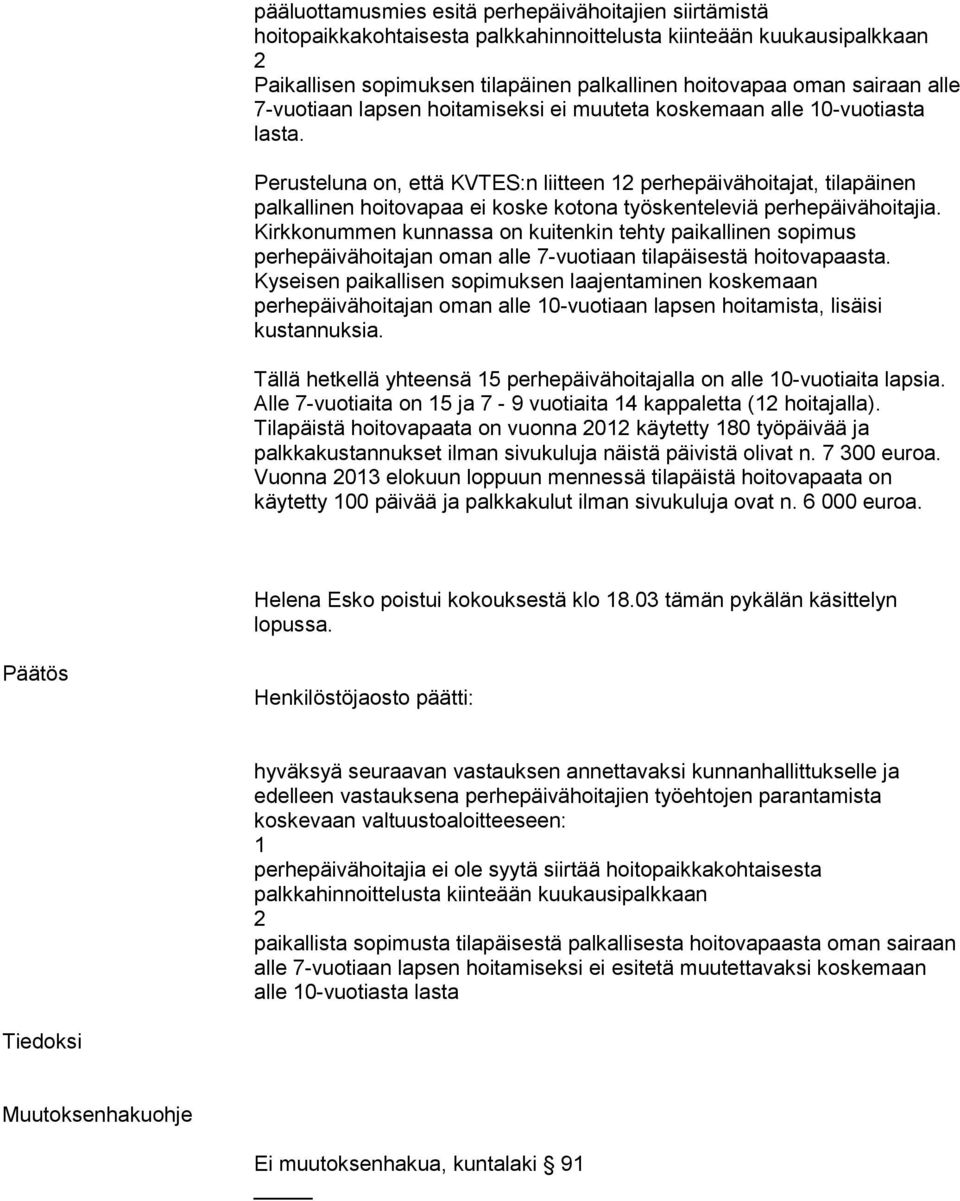 Perusteluna on, että KVTES:n liitteen perhepäivähoitajat, tilapäinen palkallinen hoitovapaa ei koske kotona työskenteleviä perhepäivähoitajia.