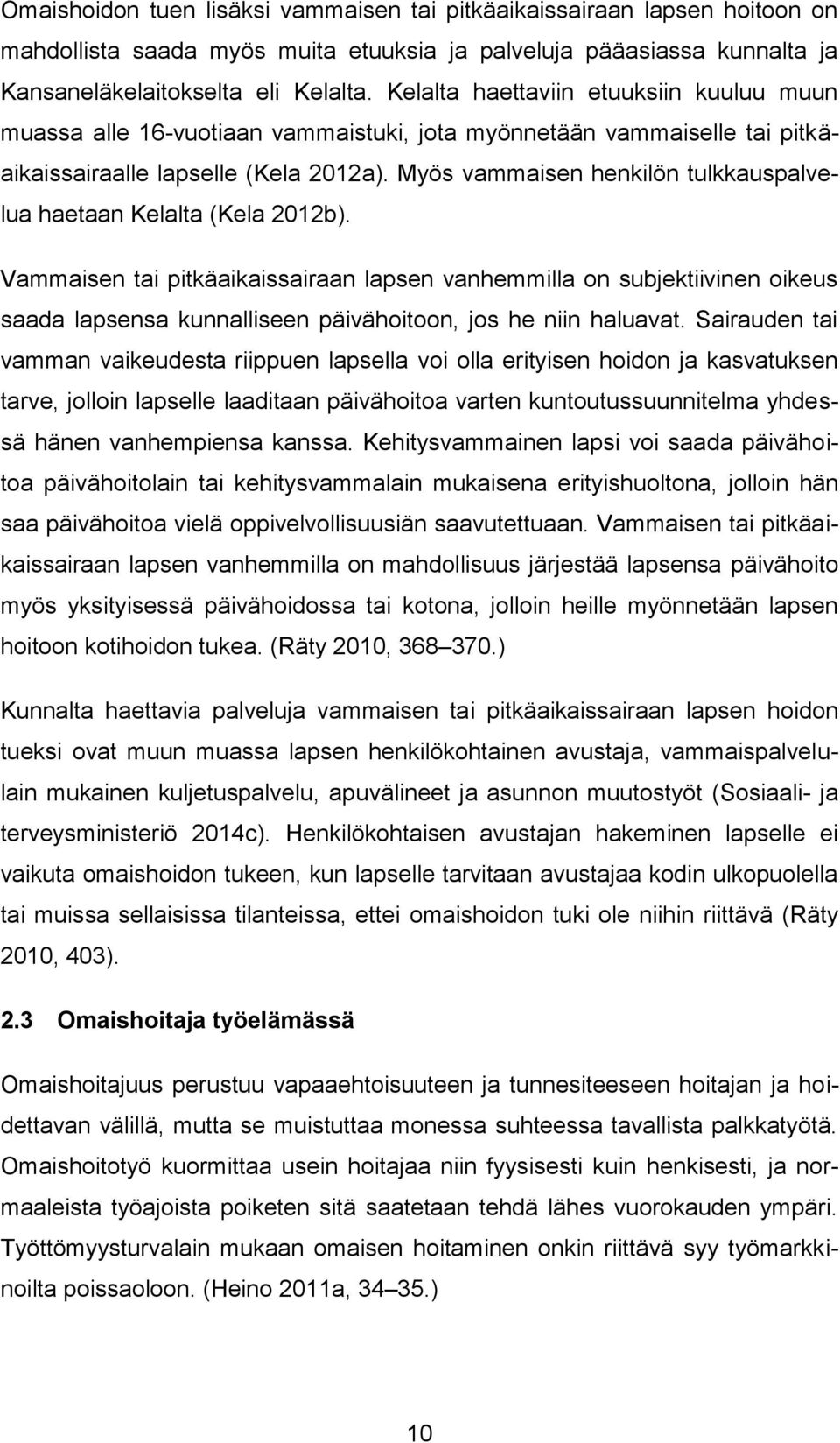 Myös vammaisen henkilön tulkkauspalvelua haetaan Kelalta (Kela 2012b).