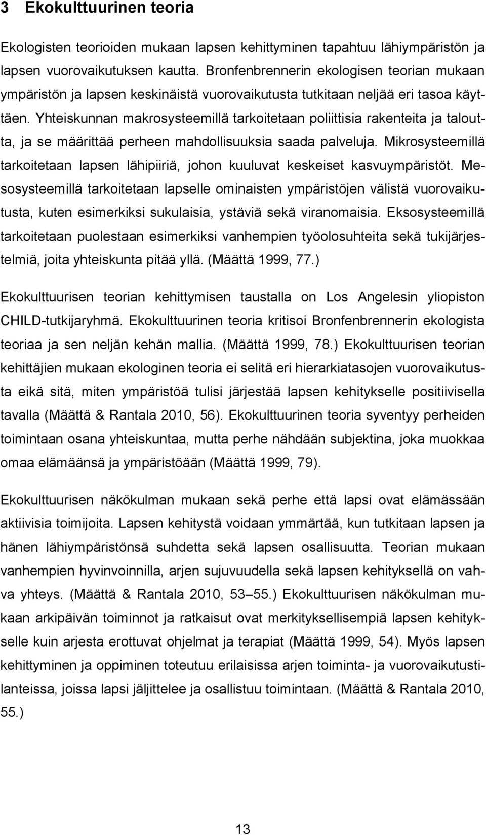 Yhteiskunnan makrosysteemillä tarkoitetaan poliittisia rakenteita ja taloutta, ja se määrittää perheen mahdollisuuksia saada palveluja.